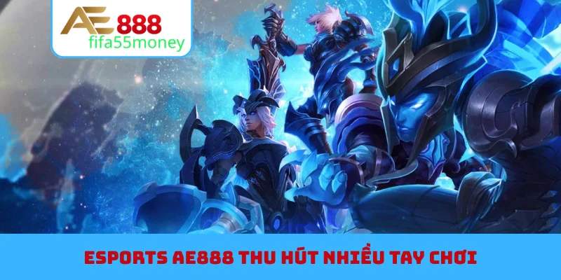 Esports AE888 thu hút nhiều tay chơi