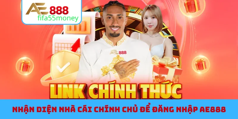 Nhận diện nhà cái chính chủ để đăng nhập AE888